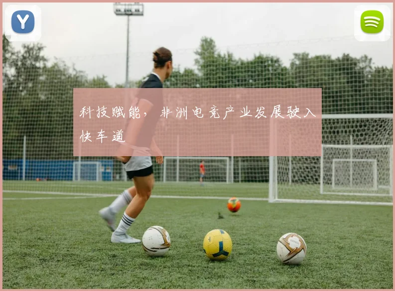 科技赋能，非洲电竞产业发展驶入快车道