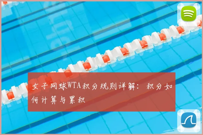 女子网球WTA积分规则详解：积分如何计算与累积
