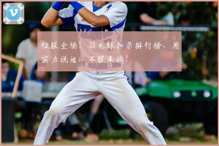 征服全场！羽毛球扣杀排行榜，用实力说话，不服来战！