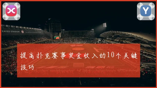 提高扑克赛事奖金收入的10个关键技巧
