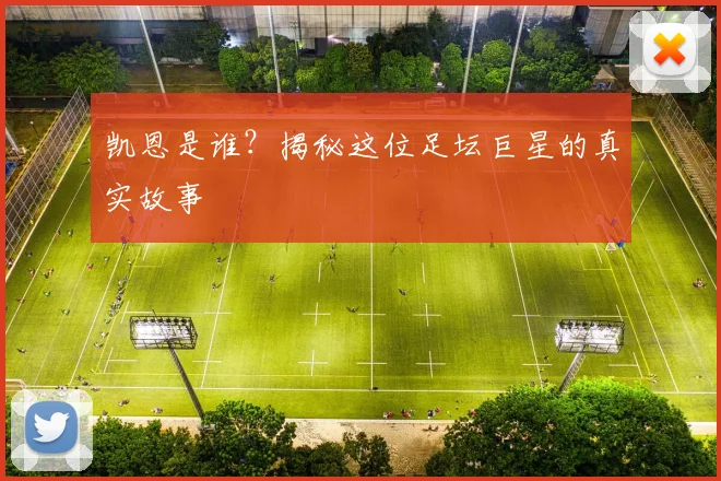 凯恩是谁？揭秘这位足坛巨星的真实故事