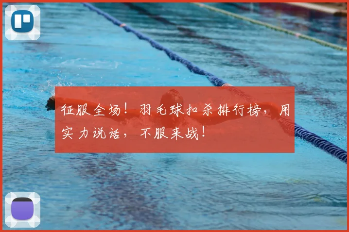 征服全场！羽毛球扣杀排行榜，用实力说话，不服来战！